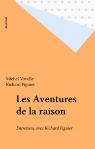 Richard Figuier et Michel Vovelle - Les Aventures de la raison - Entretiens avec Richard Figuier.