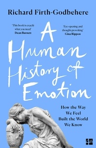 Richard Firth-Godbehere - A Human History of Emotion - How the Way We Feel Built the World We Know.