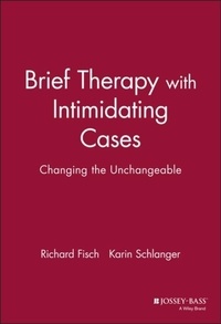 Richard Fisch - Brief Therapy With Intimidating Cases : Changing The Unchangeable.