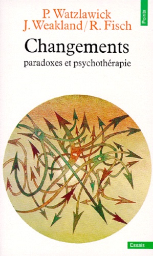 Richard Fisch et John Weakland - Changements. Paradoxes Et Psychotherapie.
