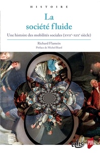 Richard Flamein - La société fluide - Une histoire des mobilités sociales (XVIIe-XIXe siècle).