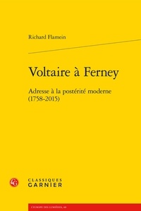 Richard Flamein - Voltaire à Ferney - Adresse à la postérité moderne (1758-2015).