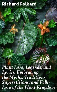 Plant Lore, Legends, and Lyrics. Embracing the Myths, Traditions, Superstitions, and Folk-Lore of the Plant Kingdom