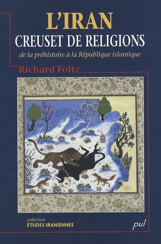 Richard Foltz - L'Iran, creuset de religions : de la préhistoire à la République islamique.