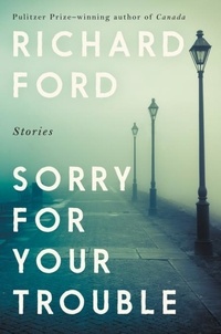 Richard Ford - Sorry for Your Trouble - Stories.