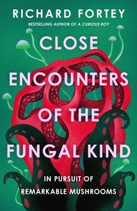 Richard Fortey - Close Encounters of the Fungal Kind - In Pursuit of Remarkable Mushrooms.