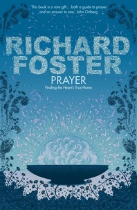 Richard Foster - Prayer - Finding the Heart's True Home.