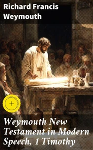 Weymouth New Testament in Modern Speech, 1 Timothy