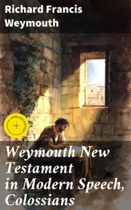 Weymouth New Testament in Modern Speech, Colossians