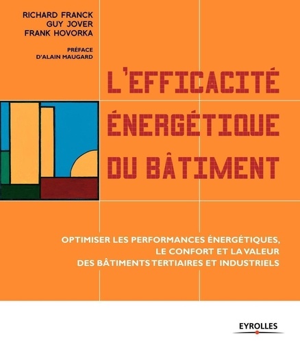 Richard Franck et Guy Jover - L'efficacité énergétique du bâtiment - Optimiser les performances énergétiques, le confort et la valeur des bâtiments tertiaires et industriels.