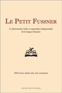 Richard Fussner - Le Petit Fussner - Le dictionnaire futile et cependant indispensable de la langue française. 2022 mots, même très, très communs.