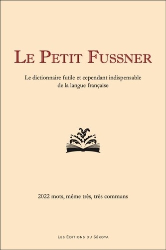 Le Petit Fussner. Le dictionnaire futile et cependant indispensable de la langue française. 2022 mots, même très, très communs