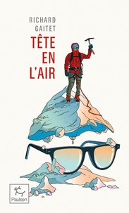 Richard Gaitet - Tête en l'air - Récit authentique et déséquilibré d'une ascension du Mont Blanc par un blanc-bec à lunettes inexpérimenté qui, au cours de son voyage, réapprit à marcher.