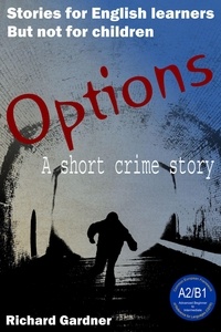  Richard Gardner - Options: a Short Crime Story for English Learners - Short Stories for English Learners. But not for Children..