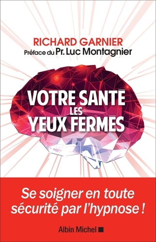 Votre santé les yeux fermés. Se soigner en toute sécurité par l'hypnose