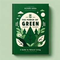  Richard Garza - The Power of Green: A Guide to Natural Living.