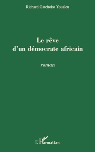 Richard Gatchoko Youaleu - Le rêve d'un démocrate africain - Roman.