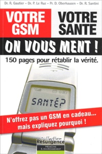 Richard Gautier et Pierre Le Ruz - Votre GSM, votre santé : on vous ment ! - 150 pages pour rétablir la vérité.