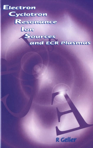 Richard Geller - Electron Cyclotron Resonance Ion Sources and ECR Plasmas.