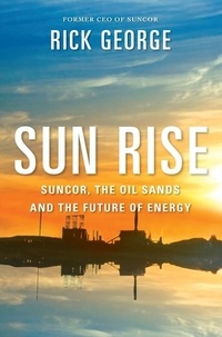 Richard George et John Lawrence Reynolds - Sun Rise - Suncor, the Oil Sands and the Future of Energy.