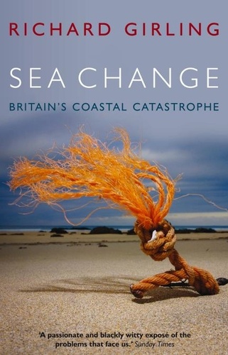 Richard Girling - Sea Change - Britain's Coastal Catastrophe.