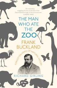 Richard Girling - The Man Who Ate the Zoo - Frank Buckland, forgotten hero of natural history.