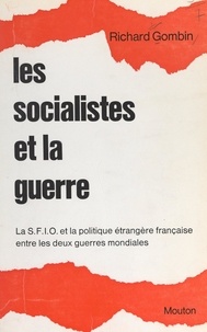 Richard Gombin et Claude-Albert Colliard - Les socialistes et la guerre : la SFIO et la politique étrangère française entre les deux guerres mondiales.