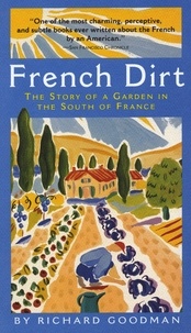 Richard Goodman - French Dirt - The Story of a Garden in the South of France.
