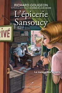 Richard Gougeon - L'épicerie Sansoucy 03 : La maison des soupirs.