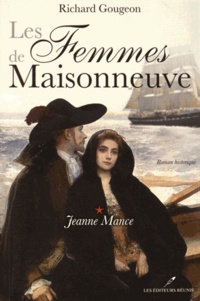Richard Gougeon - Les femmes de Maisonneuve Tome 1 : Jeanne Mance.