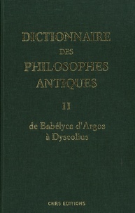 Richard Goulet - Dictionnaire des philosophes antiques - Volume 2, De Babélyca d'Argos à Dyscolius.