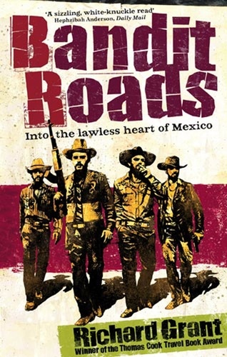 Bandit Roads. Into the Lawless Heart of Mexico