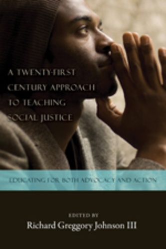 Richard greggory Johnson iii - A Twenty-first Century Approach to Teaching Social Justice - Educating for Both Advocacy and Action.