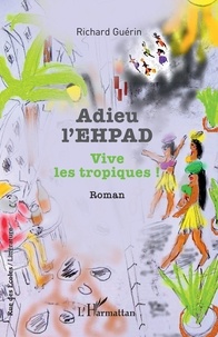 Richard Guérin - Adieu l'EHPAD - Vive les tropiques !.