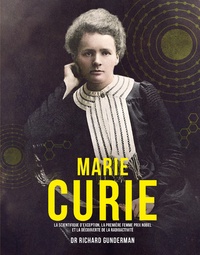 Richard Gunderman - Marie Curie - La scientifique d'exception, la première femme prix Nobel et la découverte de la radioactivité.
