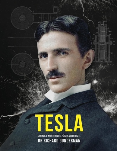 Tesla. L'homme, l'inventeur et le père de l'électricité