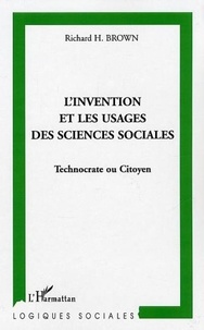 Richard-H Brown - L'invention et les usages des sciences sociales - Technocrate ou citoyen.