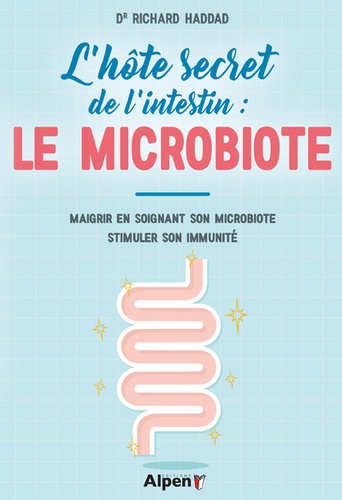 L'hôte secret de l'intestin : le microbiote. Maigrir en soignant son microbiote, stimuler son immunité