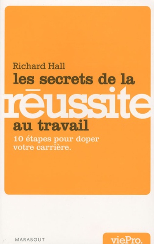 Richard Hall - Les secrets de la réussite au travail - 10 étapes pour doper votre carrière.