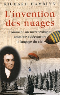 Richard Hamblyn - L'Invention Des Nuages. Comment Un Meteorologue Amateur A Decouvert Le Langage Du Ciel.