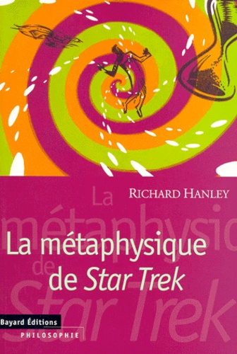 Richard Hanley - La métaphysique de "Star trek".