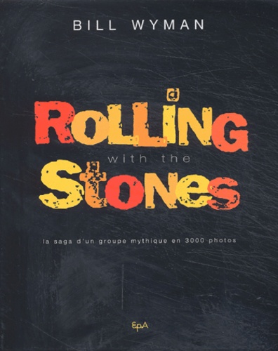 Richard Havers et Bill Wyman - Rolling With The Stones. La Saga D'Un Groupe Mythique En 3000 Photos.
