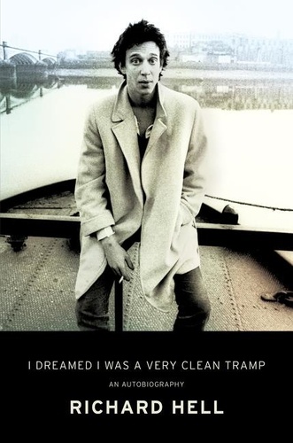 Richard Hell - I Dreamed I Was a Very Clean Tramp - An Autobiography.