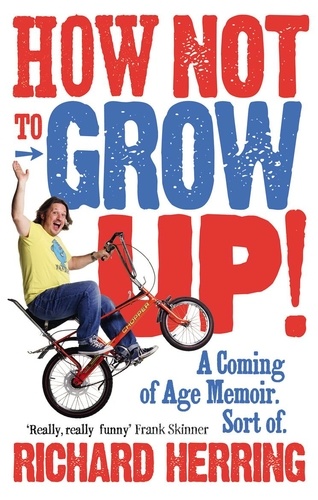 Richard Herring - How Not to Grow Up - A Coming of Age Memoir. Sort of..