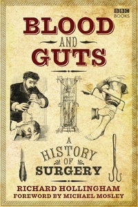 Richard Hollingham et Michael Mosley - Blood and Guts - A History of Surgery.