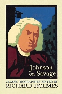 Richard Holmes et Samuel Johnson - Johnson on Savage - The Life of Mr Richard Savage by Samuel Johnson.
