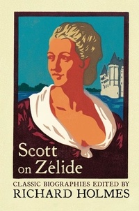 Richard Holmes et Geoffrey Scott - Scott on Zélide - Portrait of Zélide by Geoffrey Scott.