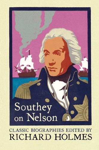 Richard Holmes et Robert Southey - Southey on Nelson - The Life of Nelson by Robert Southey.