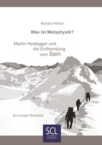 Richard Hörner - Was ist Metaphysik? - Martin Heidegger und die Entfremdung vom Sein.