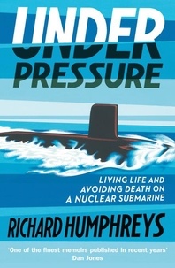 Richard Humphreys - Under Pressure - Living Life and Avoiding Death on a Nuclear Submarine.